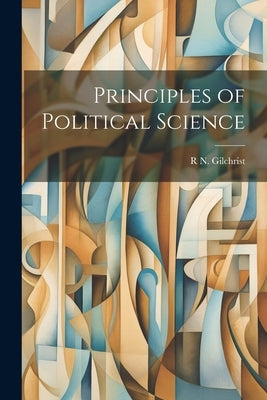 Principles of Political Science by Gilchrist, R. N. 1888-