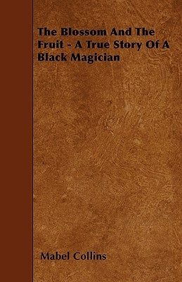The Blossom And The Fruit - A True Story Of A Black Magician by Collins, Mabel