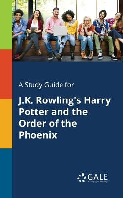 A Study Guide for J.K. Rowling's Harry Potter and the Order of the Phoenix by Gale, Cengage Learning