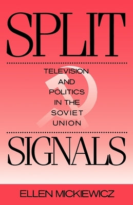 Split Signals: Television and Politics in the Soviet Union by Mickiewicz, Ellen