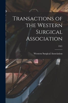 Transactions of the Western Surgical Association; 1921 by Western Surgical Association