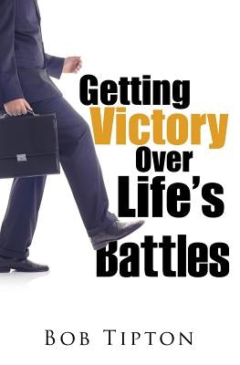 Getting Victory Over Life's Battles by Tipton, Bob