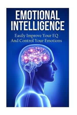 Emotional Intelligence: Easily Improve Your EQ And Control Your Emotions by Harmon, Tony