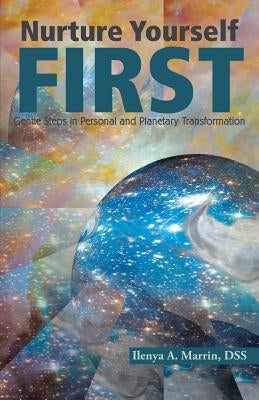 Nurture Yourself First: Gentle Steps in Personal and Planetary Transformation by Marrin, Dss Ilenya a.
