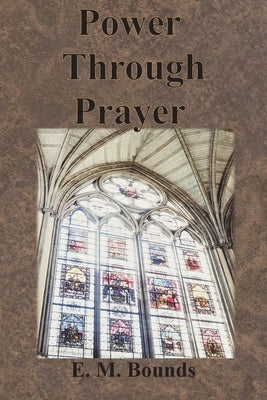 Power Through Prayer by Bounds, Edward M.