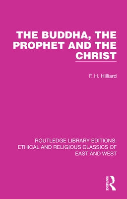The Buddha, The Prophet and the Christ by Hilliard, F. H.