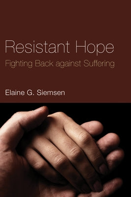 Resistant Hope: Fighting Back Against Suffering by Siemsen, Elaine G.