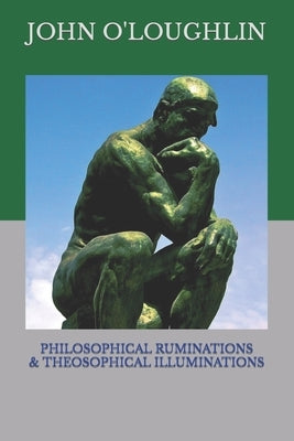 Philosophical Ruminations & Theosophical Illuminations by O'Loughlin, John