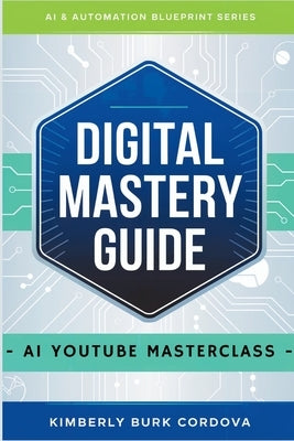 Digital Mastery Guide: AI YouTube Masterclass by Cordova, Kimberly Burk