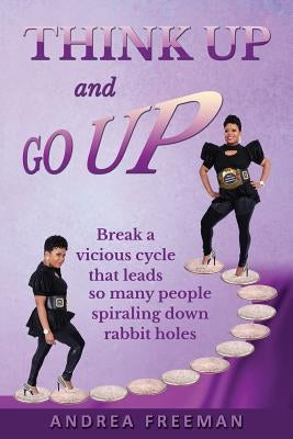 Think Up and Go Up!: There is POWER in positive thinking! by Freeman, Andrea L.
