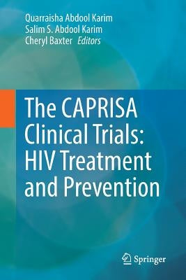 The Caprisa Clinical Trials: HIV Treatment and Prevention by Abdool Karim, Quarraisha