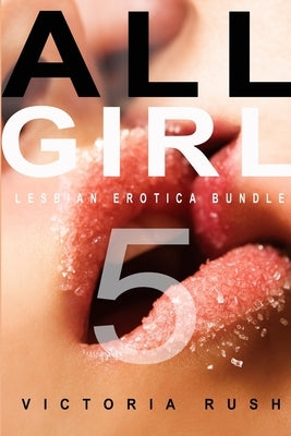 All Girl 5: Lesbian Erotica Bundle by Rush, Victoria