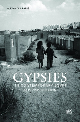 Gypsies in Contemporary Egypt: On the Peripheries of Society by Parrs, Alexandra