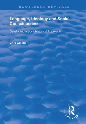 Language, Ideology and Social Consciousness: Developing a Sociohistorical Approach by Collins, Chik