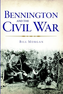 Bennington and the Civil War by Morgan, Bill