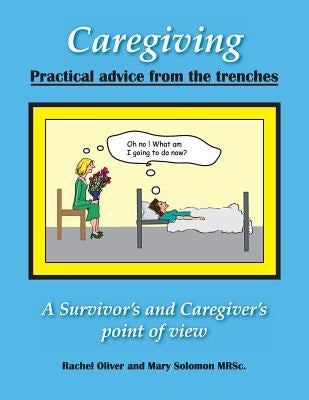 Caregiving Practical Advice from the Trenches: A Survivor and Caregiver point of view by Solomon, Mary