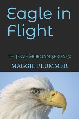 Eagle in Flight: The Jessie Morgan Series, Book 3 by Plummer, Maggie