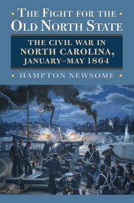 The Fight for the Old North State: The Civil War in North Carolina, January-May 1864 by Newsome, Hampton