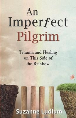 An Imperfect Pilgrim: Trauma and Healing on This Side of the Rainbow by Ludlum, Suzanne