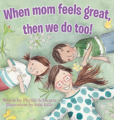When Mom Feels Great Then We Do Too! by Schwartz, Phyllis