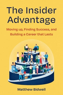 The Insider Advantage: Moving Up, Finding Success, and Building a Career That Lasts by Bidwell, Matthew