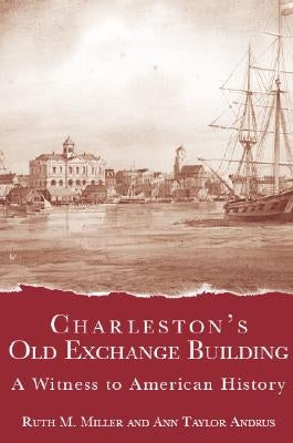 Charleston's Old Exchange Building: A Witness to American History by Miller, Ruth M.