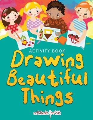 Drawing Beautiful Things: Activity Book by Kids, Activibooks for