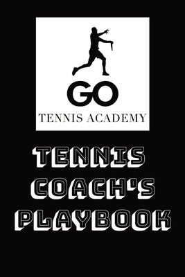 Tennis Coach's Playbook: Tennis Coach's Playbook is a complete guide designed to empower coaches with the knowledge, structure, and inspiration needed by LLC, Go Tennis Academy