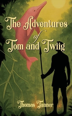 The Adventures of Tom and Twiig by Tanner, Thomas