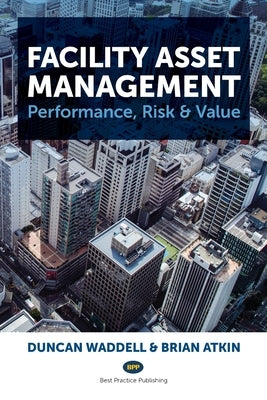 Facility Asset Management: Performance, Risk & Value by Waddell, Duncan