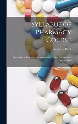 Syllabus of Pharmacy Course: Department of Pharmacy, Massachusetts College of Pharmacy, Boston, Mass by Patch, Edgar L.