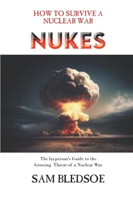 Nukes: How to Survive a Nuclear War by Bledsoe, Samuel