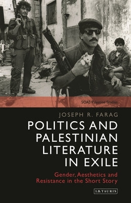 Politics and Palestinian Literature in Exile: Gender, Aesthetics and Resistance in the Short Story by Farag, Joseph