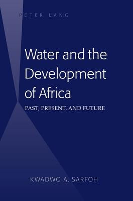 Water and the Development of Africa: Past, Present, and Future by Sarfoh, Kwadwo A.