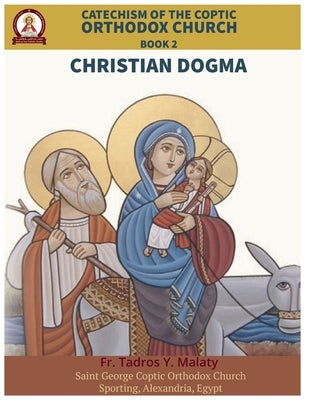 Catechism of the Coptic Orthodox Church - Volume 1 Book 2: Christian Dogma by Behnam, Bishoy Boshra