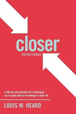 Closer Devotional: A 366 day discipleship tool challenging you to apply biblical knowledge to daily life by Heard, Louis W.