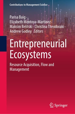 Entrepreneurial Ecosystems: Resource Acquisition, Flow and Management by Baig, Parisa