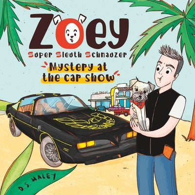 Zoey, Super Sleuth Schnauzer: Mystery at the Car Show by Haley, D. S.