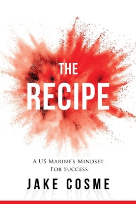 The Recipe: A US Marine's Mindset for Success by Cosme, Jake