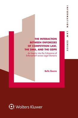 The Interaction between Enforcers of Competition Law, the DMA, and the GDPR: An Inquiry into the Coherence of Enforcement across Legal Domains by Beems, Belle