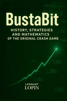 BustaBit: History, Strategies and Mathematics of the Original Crash Game by Lopin, Lennart