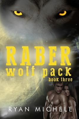 Raber Wolf Pack Book Three by Michele, Ryan