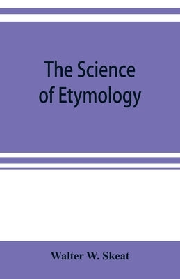 The science of etymology by W. Skeat, Walter
