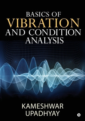 Basics of Vibration and Condition Analysis by Kameshwar Upadhyay