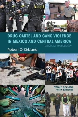 Drug Cartel and Gang Violence in Mexico and Central America: A Concise Introduction by Kirkland, Robert O.