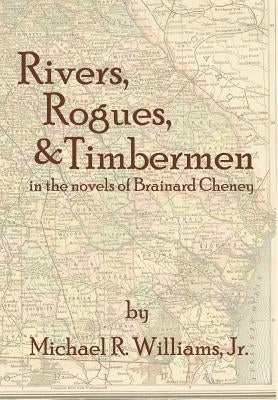 Rivers, Rogues, & Timbermen in the novels of Brainard Cheney by Williams, Michael R., Jr.