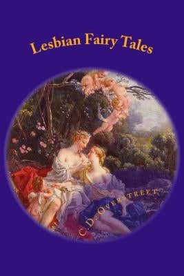 Lesbian Fairy Tales: Wicked Women Of Myth and Legend by Overstreet, C. D.