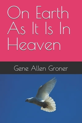On Earth As It Is In Heaven by Groner, Gene Allen