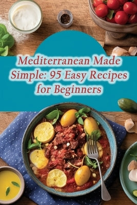 Mediterranean Made Simple: 95 Easy Recipes for Beginners by Junction, Rustic Ladle