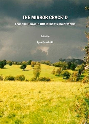 The Mirror Crack'd: Fear and Horror in Jrr Tolkien's Major Works by Forest-Hill, Lynn